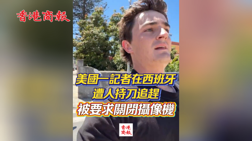 有片丨美國一記者在西班牙休達遭人持刀追趕 被要求關閉攝像機