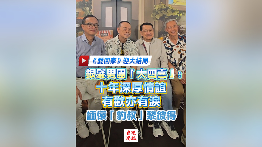 有片丨【《愛回家》迎大結局】銀髮男團「大四喜」：十年深厚情誼 有歡亦有淚 緬懷「豹叔」黎彼得