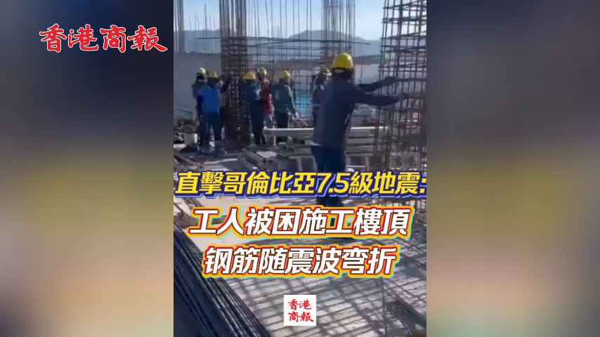 有片丨直擊哥倫比亞7.5級地震：工人被困施工樓頂、鋼筋隨震波彎折