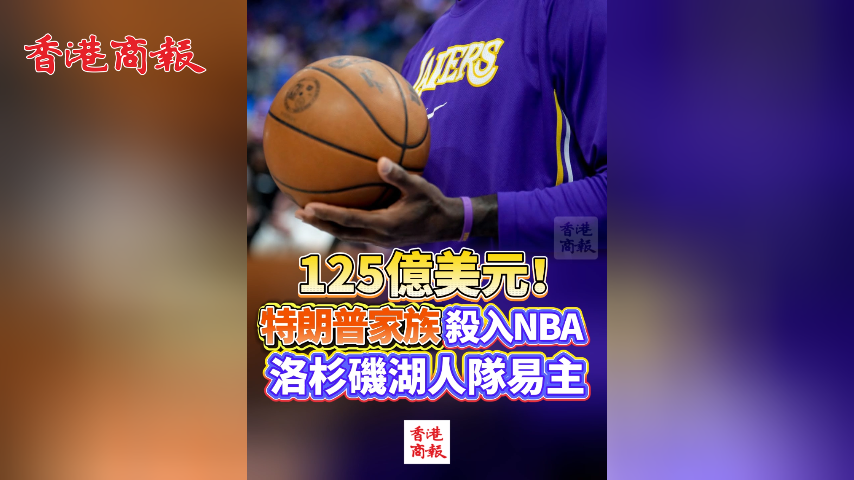 有片丨125億美元！特朗普家族殺入NBA 洛杉磯湖人隊易主
