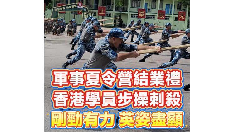 有片｜軍事夏令營結業禮 香港學員步操刺殺剛勁有力、英姿盡顯