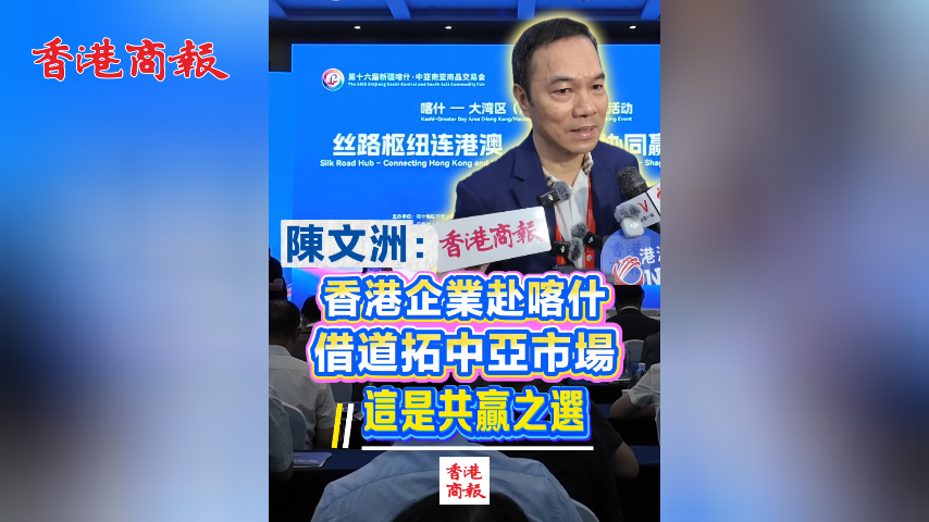 有片丨喀什-大灣區（港澳）經貿對接丨陳文洲：香港企業赴喀什 借道拓中亞市場 是共贏之選