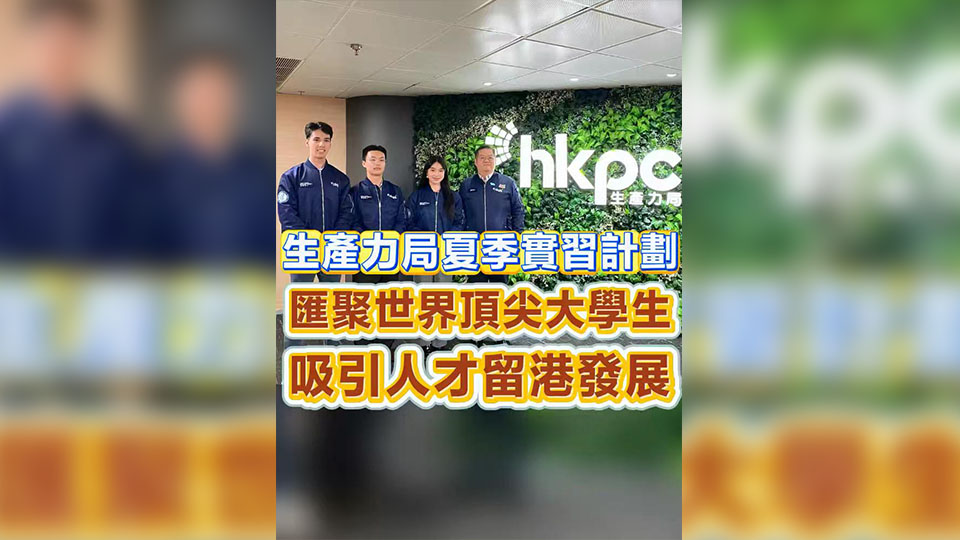 有片 | 生產力局夏季實習計劃 匯聚世界頂尖大學生 吸引人才留港發展