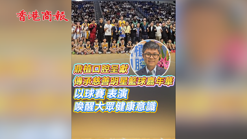 有片丨「鼎植口腔呈獻•傳承慈善明星籃球嘉年華」 以球賽表演  喚醒大眾健康意識
