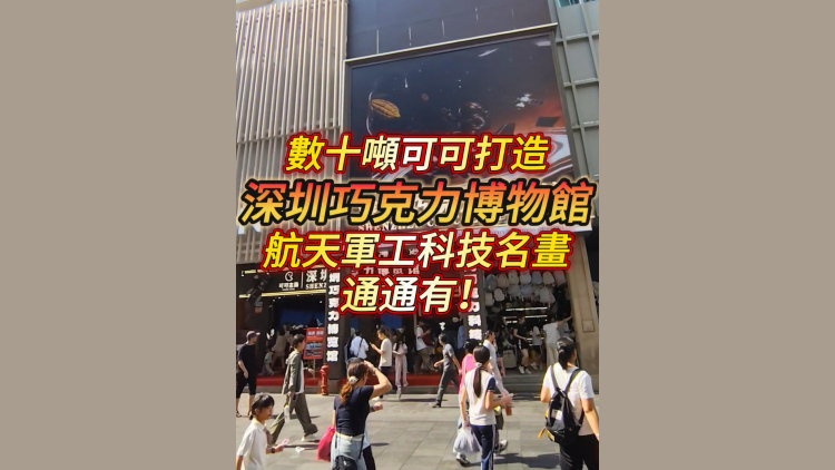 有片丨數十噸可可打造「深圳巧克力博物館」 航天軍工科技名畫通通有！