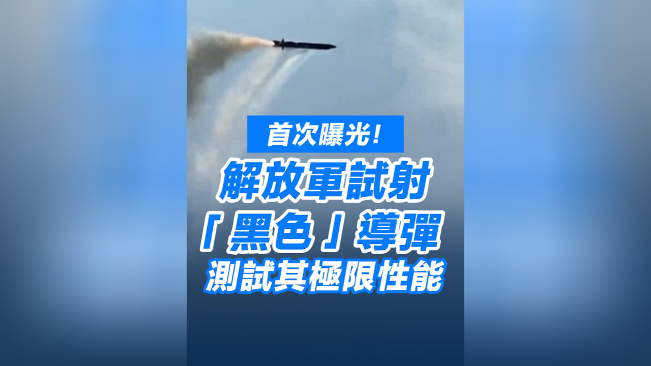 有片丨首次曝光！解放軍試射「黑色」導彈 測試其極限性能