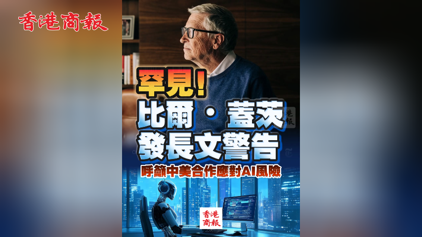 有片丨罕見！比爾·蓋茨發長文警告 呼籲中美合作應對AI風險