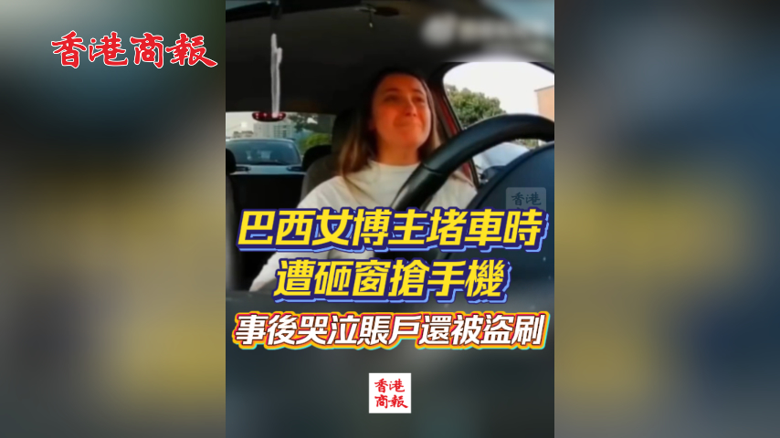 有片丨巴西女博主堵車時遭砸窗搶手機 事後哭泣賬戶還被盜刷