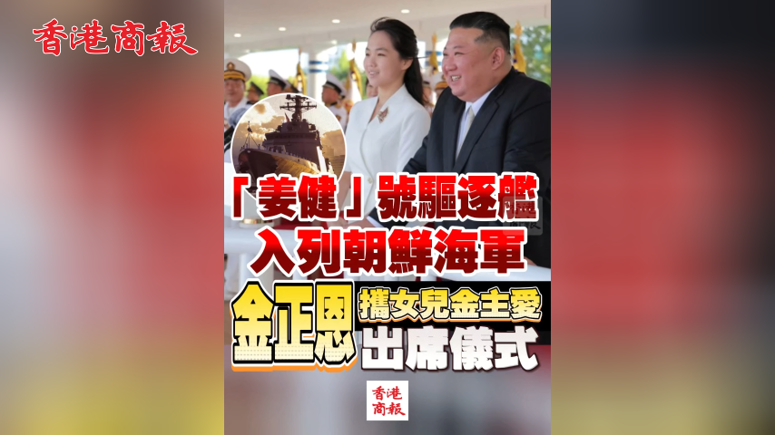 有片丨「姜健」號驅逐艦入列朝鮮海軍 金正恩攜女兒金主愛出席儀式
