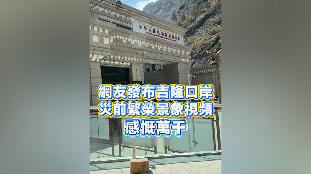 有片丨網友發布吉隆口岸災前繁榮景象視頻 感慨萬千