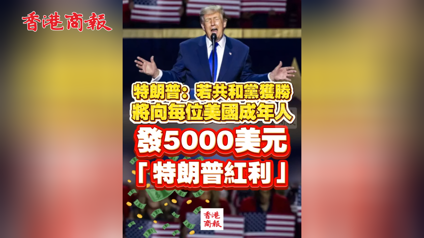 有片丨特朗普：若共和黨獲勝 將向每位美國成年人發5000美元「特朗普紅利」