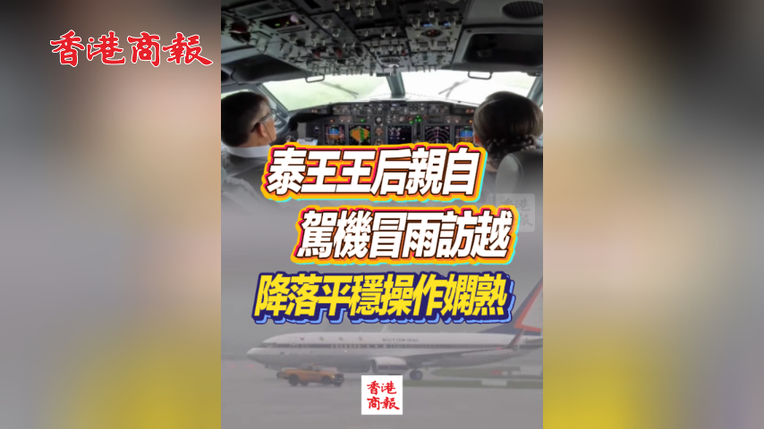 有片丨泰王王后親自駕機冒雨訪越 降落平穩操作嫻熟