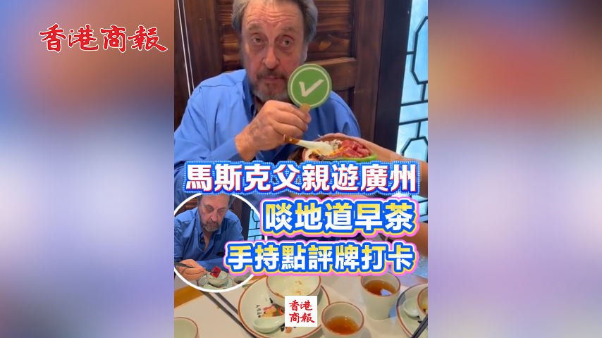 有片丨馬斯克父親游廣州 啖地道早茶 手持點評牌打卡