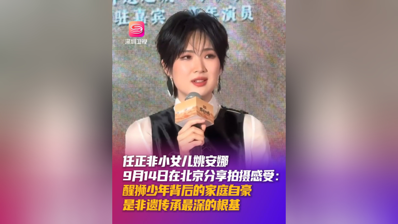 有片丨任正非小女兒姚安娜分享佛山拍攝感受：醒獅少年背後的家庭自豪 是非遺傳承最深的根基