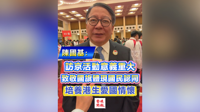 有片丨陳國基：訪京活動意義重大 致敬國旗體現國民認同 培養港生愛國情懷