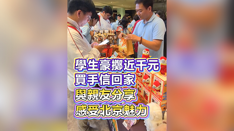 有片丨學生豪擲近千元買手信回家 與親友分享 感受北京魅力