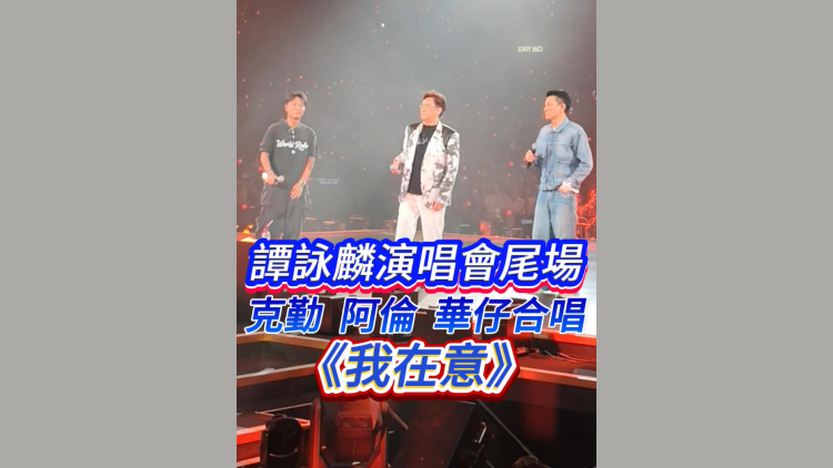 有片｜譚詠麟演唱會尾場 克勤阿倫華仔合唱《我在意》