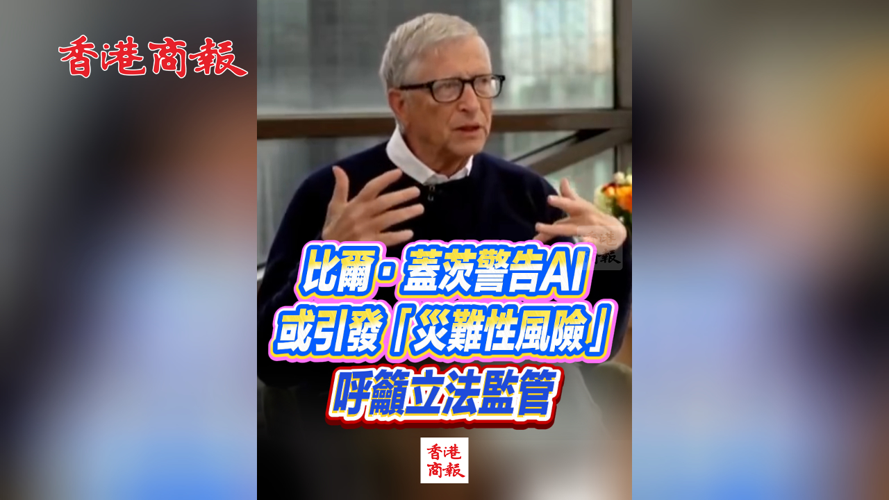 有片丨比爾·蓋茨警告AI或引發「災難性風險」 呼籲立法監管