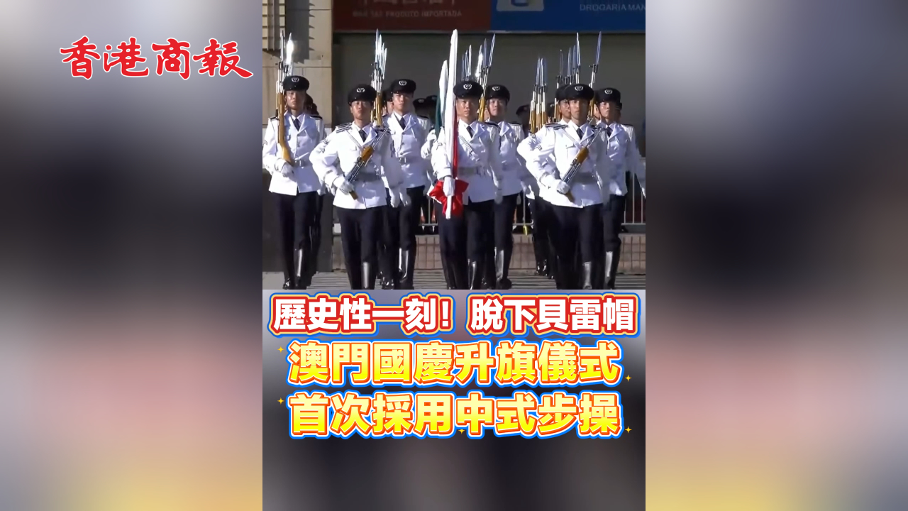 有片丨歷史性一刻！脫下貝雷帽 澳門國慶升旗儀式首次採用中式步操