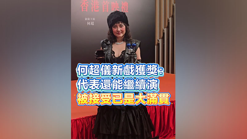 有片丨何超儀新戲獲獎：代表還能繼續演 被接受已是大滿貫