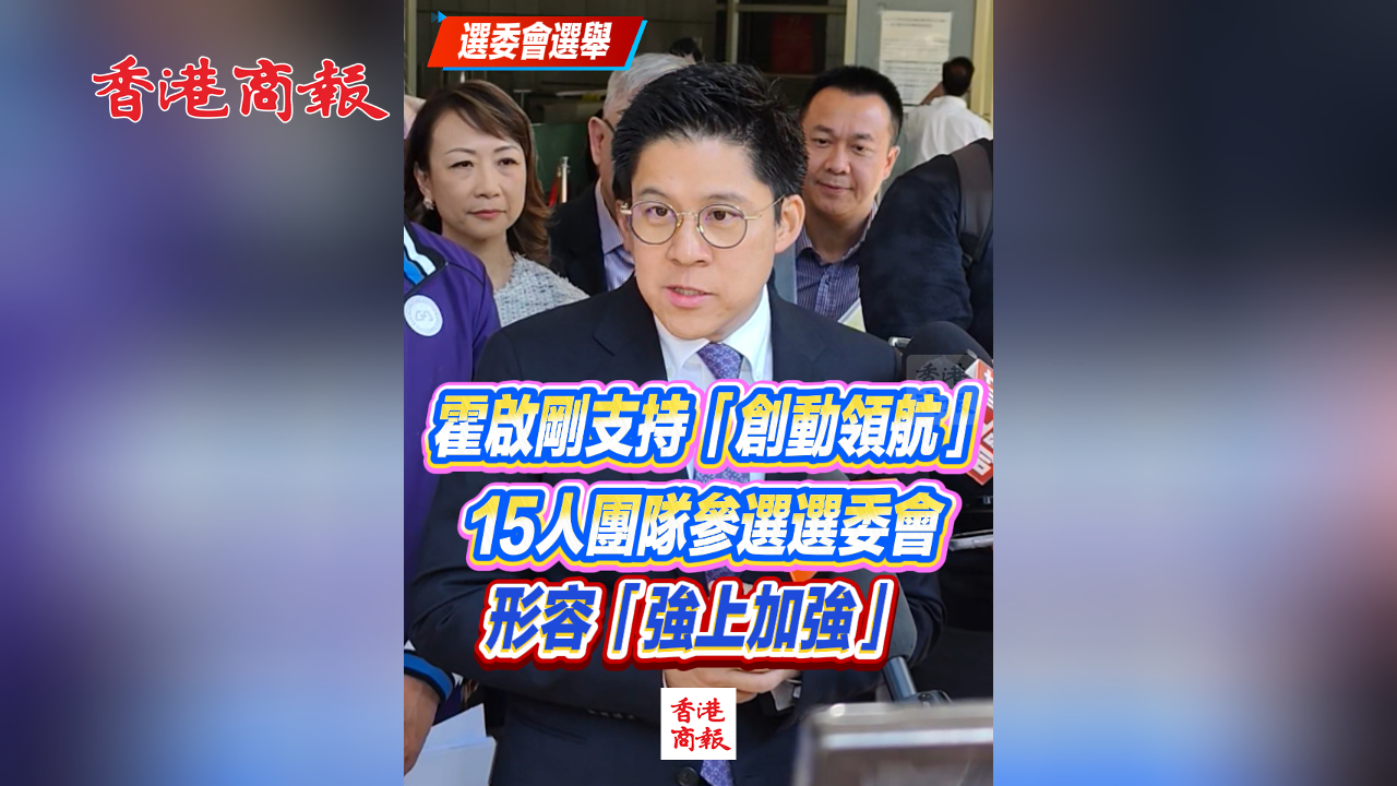 有片 丨【選委會選舉】霍啟剛支持「創動領航」15人團隊參選選委會 形容「強上加強」