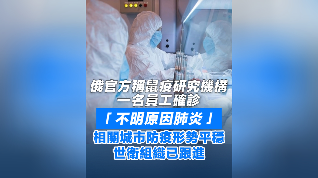有片丨俄官方稱鼠疫研究機構一名員工確診「不明原因肺炎」