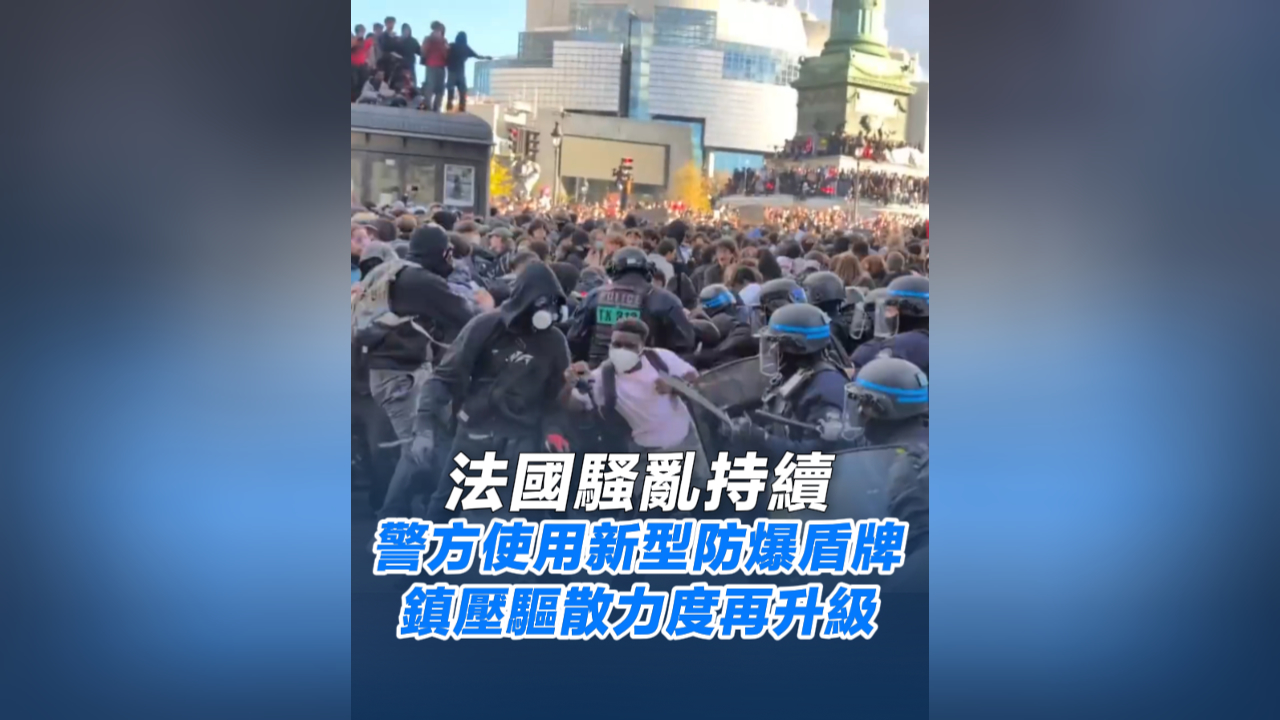有片丨法國騷亂持續 警方使用新型防爆盾牌 鎮壓驅散力度再升級