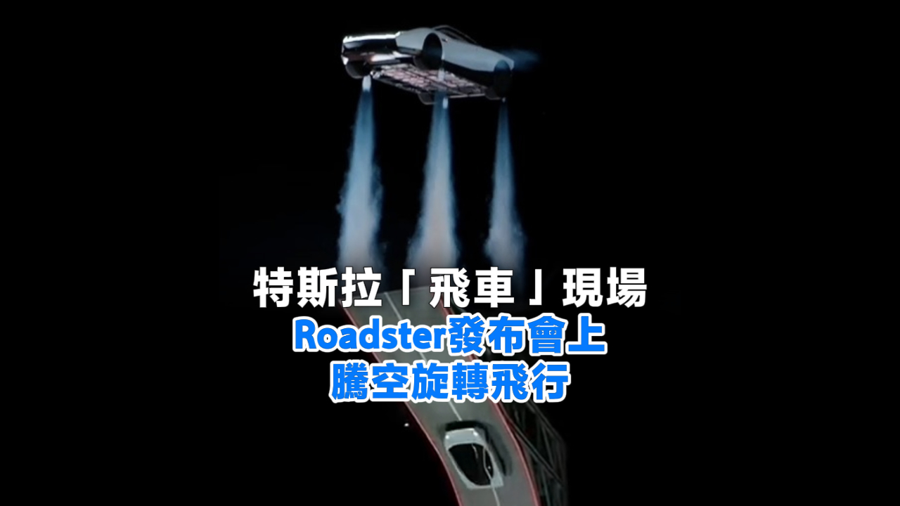 有片丨特斯拉「飛車」現場 Roadster發布會上騰空旋轉飛行