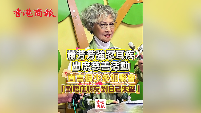 有片丨蕭芳芳強忍耳疾出席慈善活動 直言很少參加聚會 「對唔住朋友 對自己失望」