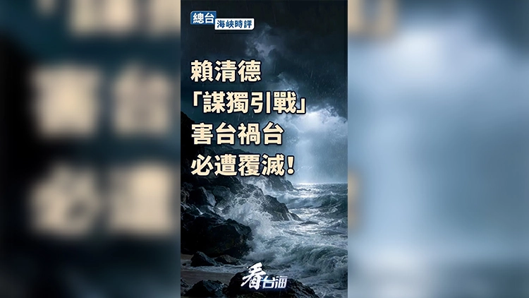 海峽時評：賴清德「謀獨引戰」害台禍台，必遭覆滅！