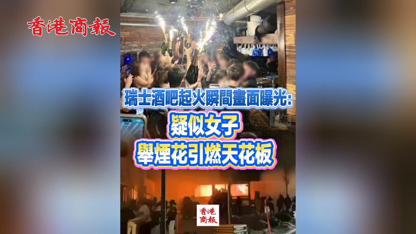有片丨瑞士酒吧起火瞬間畫面曝光：疑似女子舉煙花引燃天花板